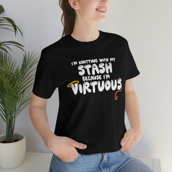 I'm Knitting With My Stash Because I'm Virtuous Tee T-Shirt Printify