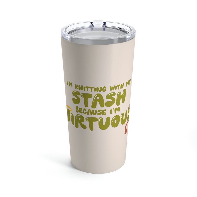 I'm Knitting With My Stash Because I'm Virtuous Tumbler Mug Printify 20oz