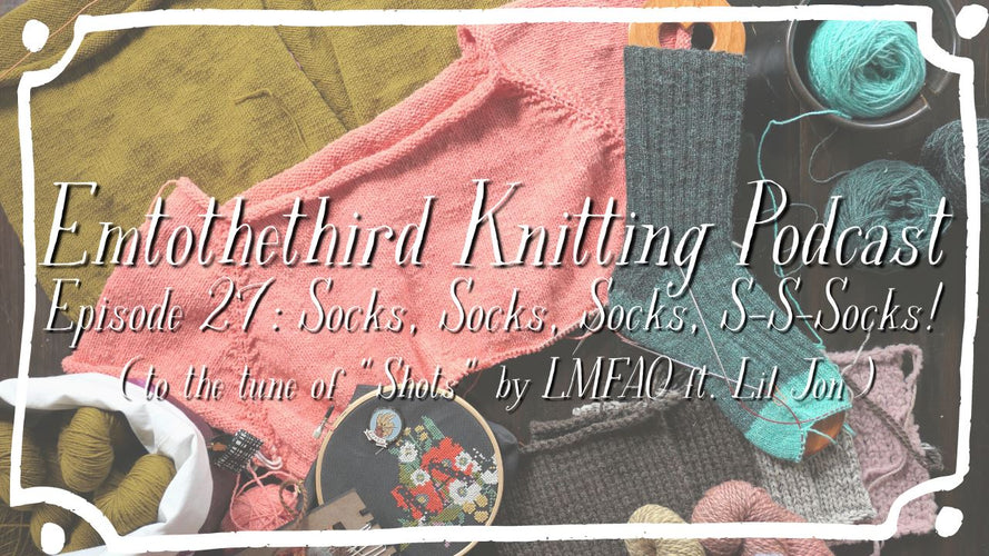 Emtothethird Knitting Podcast Episode 27!