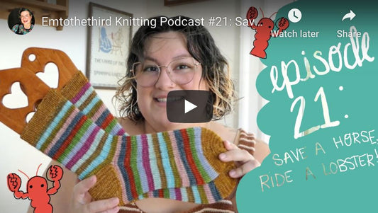 Emtothethird Knitting Podcast | Episode 21: Save A Horse, Ride A Lobster