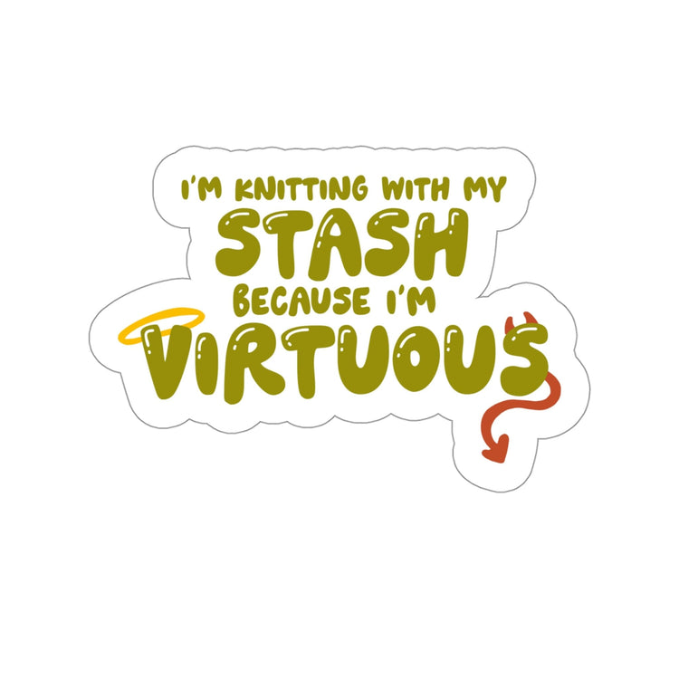4" I'm Knitting With My Stash Because I'm Virtuous Sticker Green Paper products Printify White Die-Cut 4" × 4"